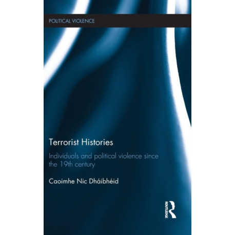 Terrorist Histories: Individuals and Political Violence since the 19th Century