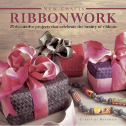 New Crafts: Ribbonwork: 25 Decorative Projects That Celebrate the Beauty of Ribbonwork