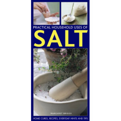 Practical Household Uses of Salt: Home Cures, Recipes, Everyday Hints and Tips