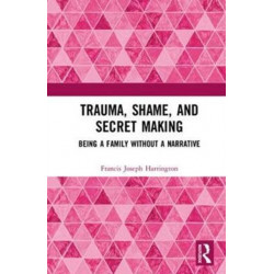 Trauma, Shame, and Secret Making: Being a Family Without a Narrative