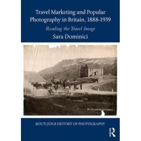 Travel Marketing and Popular Photography in Britain, 1888–1939: Reading the Travel Image
