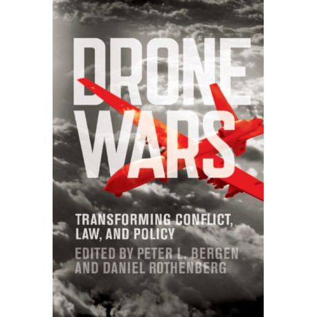 Drone Wars: Transforming Conflict, Law, and Policy