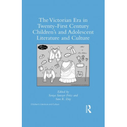 The Victorian Era in Twenty-First Century Children’s and Adolescent Literature and Culture