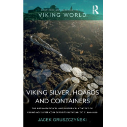 Viking Silver, Hoards and Containers: The Archaeological and Historical Context of Viking-Age Silver Coin Deposits in the Baltic c. 800–1050