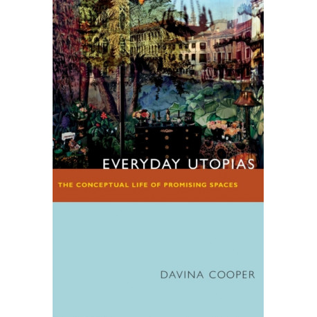 Everyday Utopias: The Conceptual Life of Promising Spaces