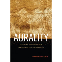 Aurality: Listening and Knowledge in Nineteenth-Century Colombia