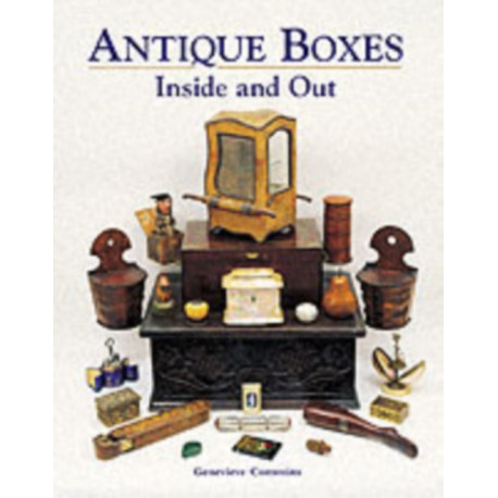 Antique Boxes Inside and Out: for Eating, Drinking and Being Merry, Work, Play and the Boudoir