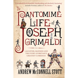 The Pantomime Life of Joseph Grimaldi: Laughter, Madness and the Story of Britain's Greatest Comedian