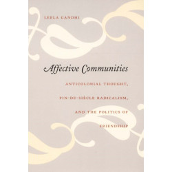 Affective Communities: Anticolonial Thought, Fin-de-Siecle Radicalism, and the Politics of Friendship
