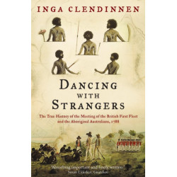 Dancing With Strangers: The True History of the Meeting of the British First Fleet and the Aboriginal Australians, 1788