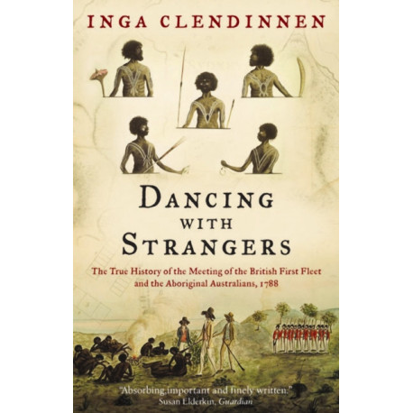 Dancing With Strangers: The True History of the Meeting of the British First Fleet and the Aboriginal Australians, 1788