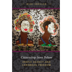 Citizenship from Below: Erotic Agency and Caribbean Freedom