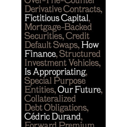 Fictitious Capital: How Finance Is Appropriating Our Future