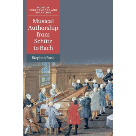 Musical Authorship from Schutz to Bach