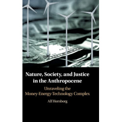 Nature, Society, and Justice in the Anthropocene: Unraveling the Money-Energy-Technology Complex