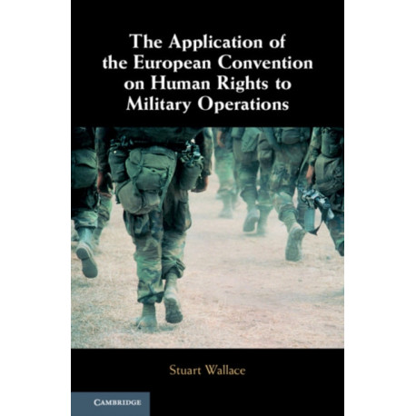 The Application of the European Convention on Human Rights to Military Operations