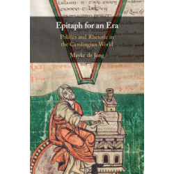 Epitaph for an Era: Politics and Rhetoric in the Carolingian World