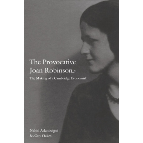 The Provocative Joan Robinson: The Making of a Cambridge Economist