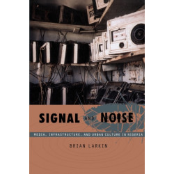 Signal and Noise: Media, Infrastructure, and Urban Culture in Nigeria