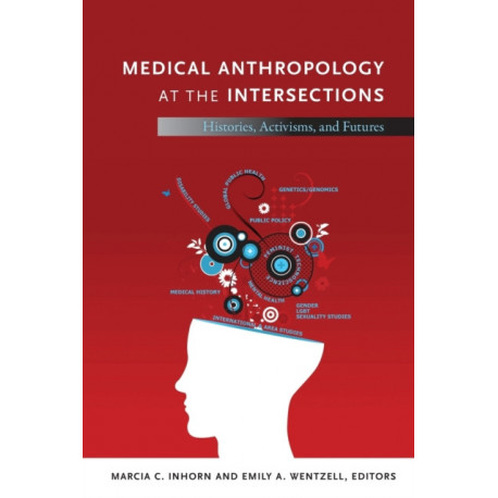 Medical Anthropology at the Intersections: Histories, Activisms, and Futures