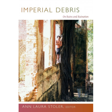 Imperial Debris: On Ruins and Ruination