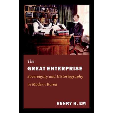 The Great Enterprise: Sovereignty and Historiography in Modern Korea