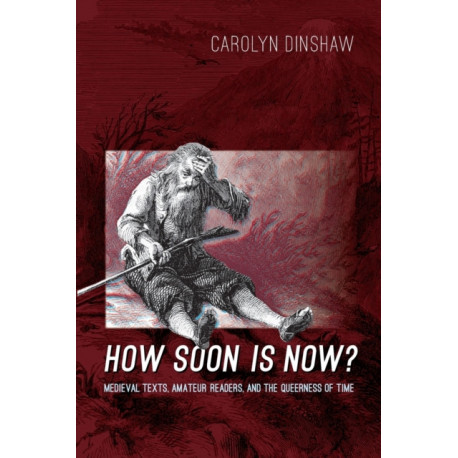 How Soon Is Now?: Medieval Texts, Amateur Readers, and the Queerness of Time