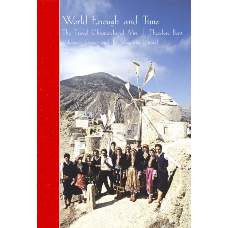 The Travel Chronicles of Mrs J. Theodore Bent. Volume I: Greece and the Levantine Littoral: Mabel Bent's diaries of 1883-1898, from the archive of the Joint Library of the Hellenic and Roman Societies, London