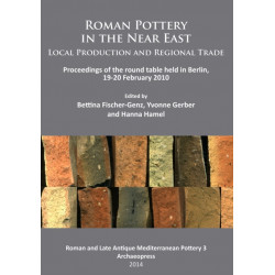 Roman Pottery in the Near East: Local Production and Regional Trade: Proceedings of the round table held in Berlin, 19-20 February 2010