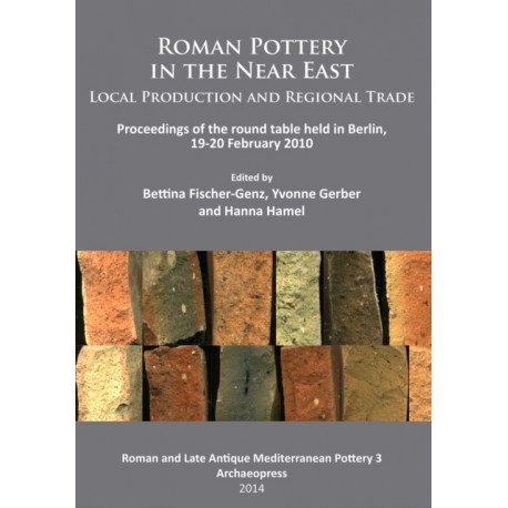 Roman Pottery in the Near East: Local Production and Regional Trade: Proceedings of the round table held in Berlin, 19-20 February 2010