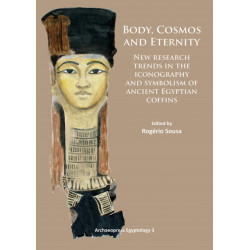 Body, Cosmos and Eternity: New Trends of Research on Iconography and Symbolism of Ancient Egyptian Coffins