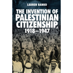 The Invention of Palestinian Citizenship, 1918-1947