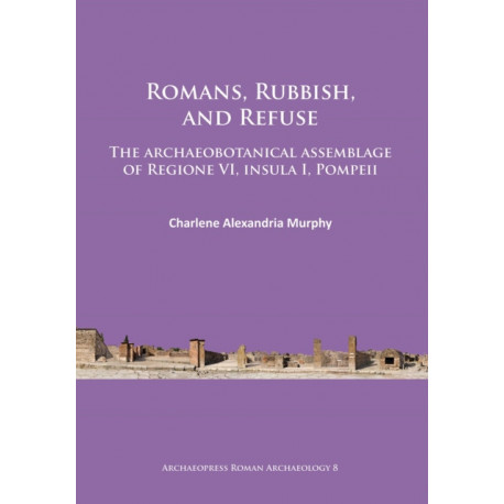 Romans, Rubbish, and Refuse: The archaeobotanical assemblage of Regione VI, insula I, Pompeii