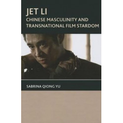 Jet Li: Chinese Masculinity and Transnational Film Stardom