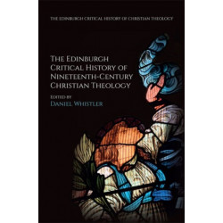 The Edinburgh Critical History of Nineteenth-Century Christian Theology