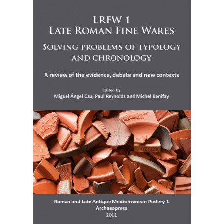 LRFW 1. Late Roman Fine Wares. Solving problems of typology and chronology.: A review of the evidence, debate and new contexts