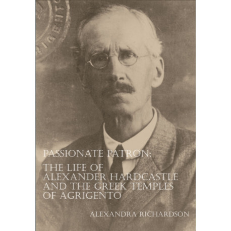 Passionate Patron: The Life of Alexander Hardcastle and the Greek Temples of Agrigento