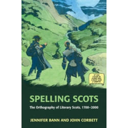 Spelling Scots: The Orthography of Literary Scots, 1700-2000