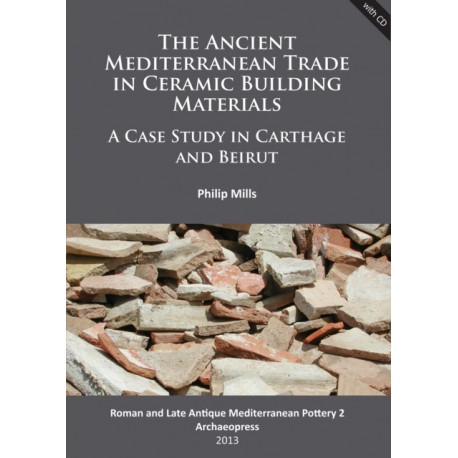 The Ancient Mediterranean Trade in Ceramic Building Materials: A Case Study in Carthage and Beirut