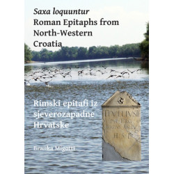 Saxa loquuntur: Roman Epitaphs from North-Western Croatia: Rimski epitafi iz sjeverozapadne Hrvatske