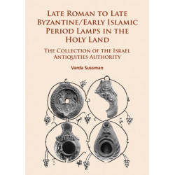 Late Roman to Late Byzantine/Early Islamic Period Lamps in the Holy Land: The Collection of the Israel Antiquities Authority