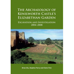 The Archaeology of Kenilworth Castle’s Elizabethan Garden: Excavation and Investigation 2004–2008