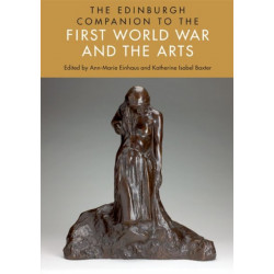 The Edinburgh Companion to the First World War and the Arts