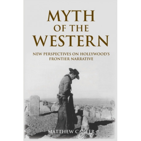 Myth of the Western: New Perspectives on Hollywood's Frontier Narrative