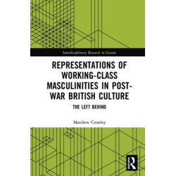 Representations of Working-Class Masculinities in Post-War British Culture: The Left Behind