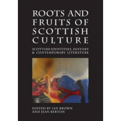 Roots and Fruits of Scottish Culture: Scottish Identities, History and Contemporary Literature