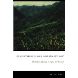 Conservation Is Our Government Now: The Politics of Ecology in Papua New Guinea