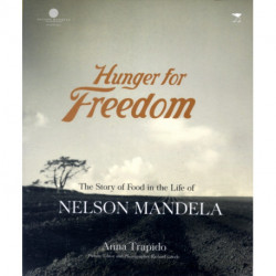 Hunger for freedom: The story of food in the life of Nelson Mandela