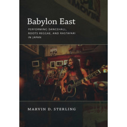 Babylon East: Performing Dancehall, Roots Reggae, and Rastafari in Japan