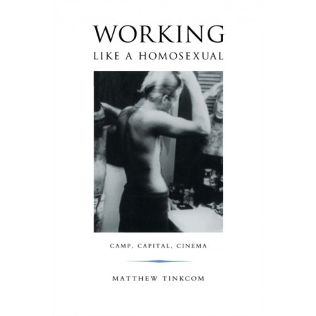 Working Like a Homosexual: Camp, Capital, Cinema
